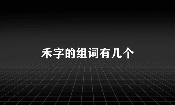 禾字的组词有几个