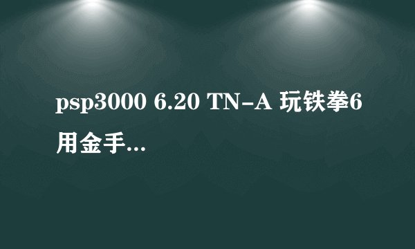 psp3000 6.20 TN-A 玩铁拳6用金手指的具体步骤