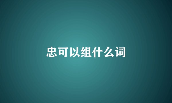 忠可以组什么词