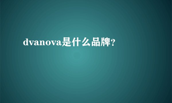 dvanova是什么品牌？