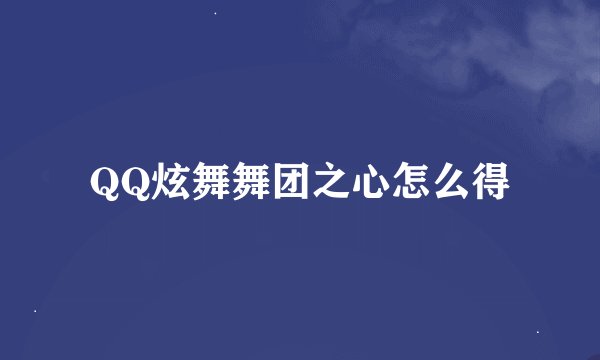 QQ炫舞舞团之心怎么得