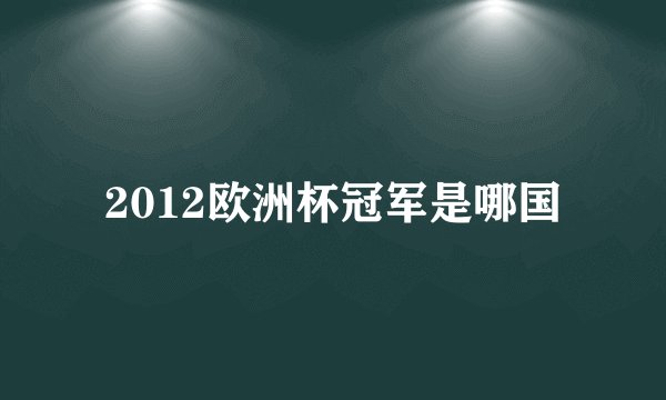 2012欧洲杯冠军是哪国