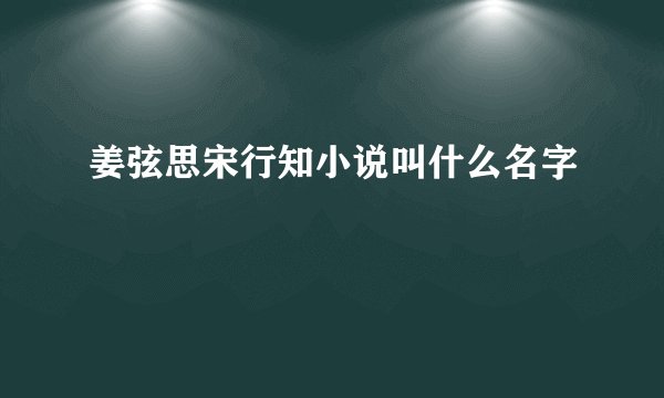 姜弦思宋行知小说叫什么名字