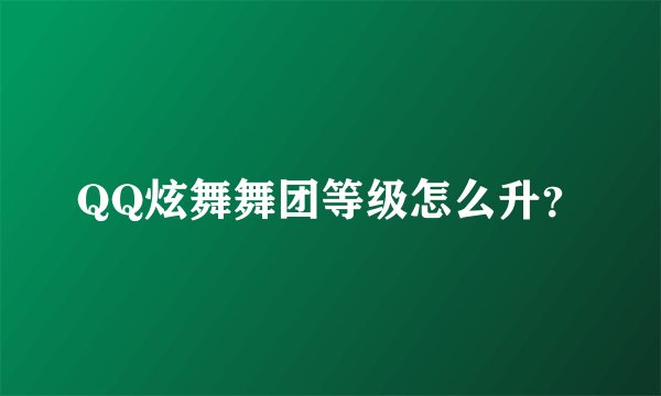 QQ炫舞舞团等级怎么升？