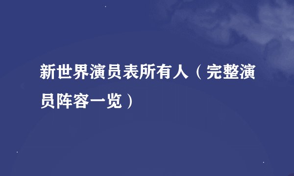 新世界演员表所有人（完整演员阵容一览）