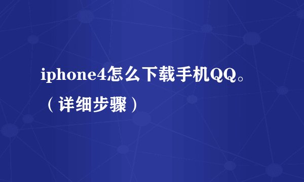 iphone4怎么下载手机QQ。（详细步骤）