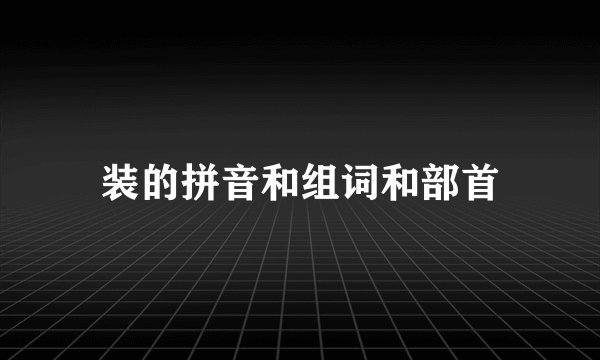 装的拼音和组词和部首