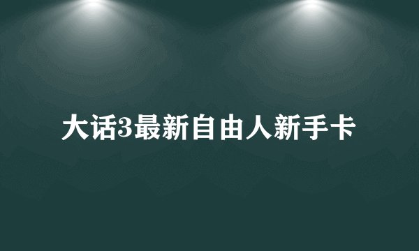 大话3最新自由人新手卡