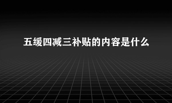 五缓四减三补贴的内容是什么