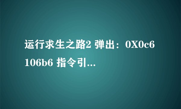 运行求生之路2 弹出：0X0c6106b6 指令引用的 0X00000000 内存。该内存不能为read.