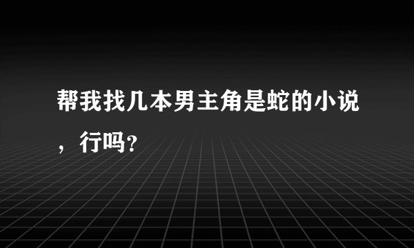 帮我找几本男主角是蛇的小说，行吗？