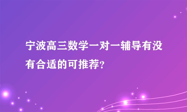 宁波高三数学一对一辅导有没有合适的可推荐？