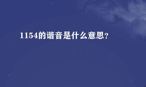 1154的谐音是什么意思？