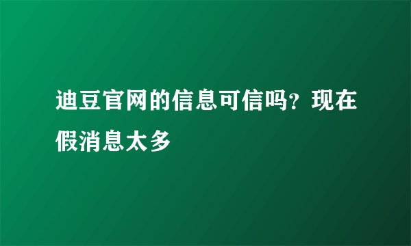 迪豆官网的信息可信吗？现在假消息太多