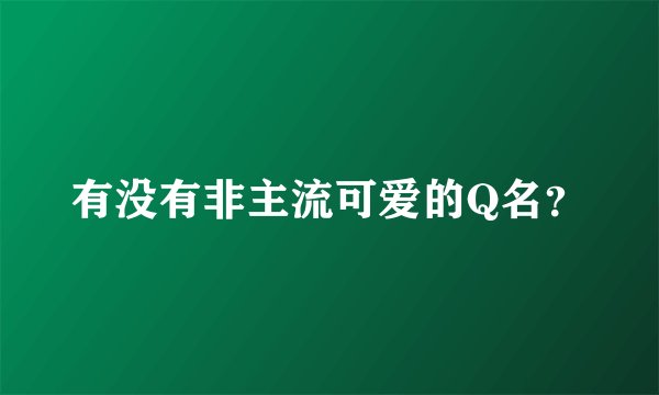 有没有非主流可爱的Q名？