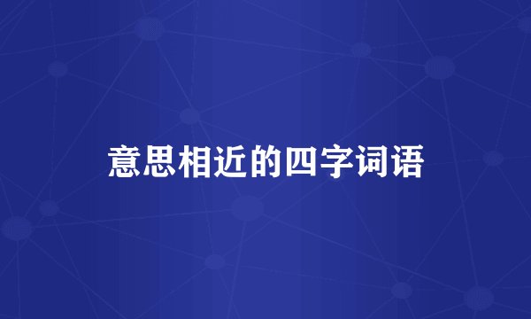 意思相近的四字词语
