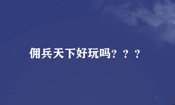 佣兵天下好玩吗？？？