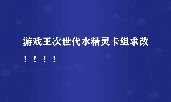 游戏王次世代水精灵卡组求改！！！！