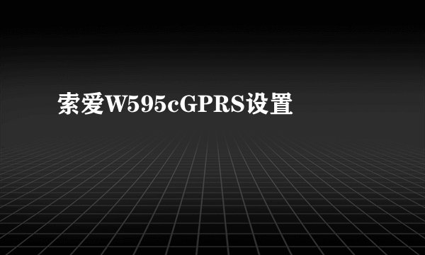 索爱W595cGPRS设置