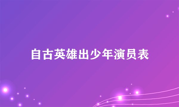 自古英雄出少年演员表