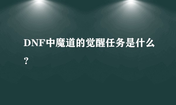 DNF中魔道的觉醒任务是什么？