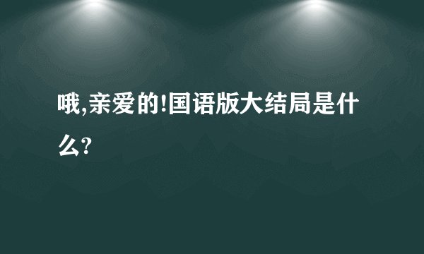 哦,亲爱的!国语版大结局是什么?