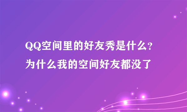QQ空间里的好友秀是什么？为什么我的空间好友都没了