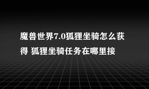 魔兽世界7.0狐狸坐骑怎么获得 狐狸坐骑任务在哪里接