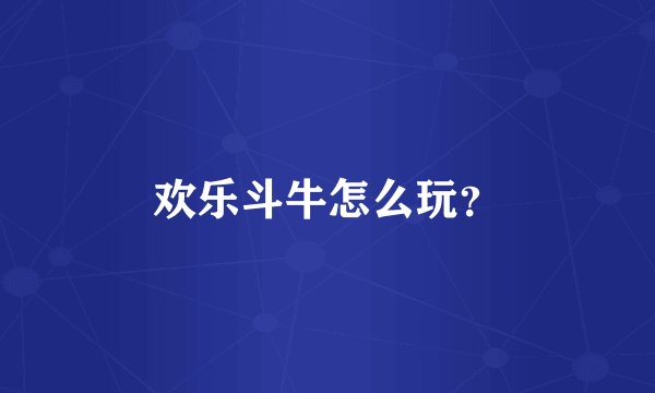 欢乐斗牛怎么玩？