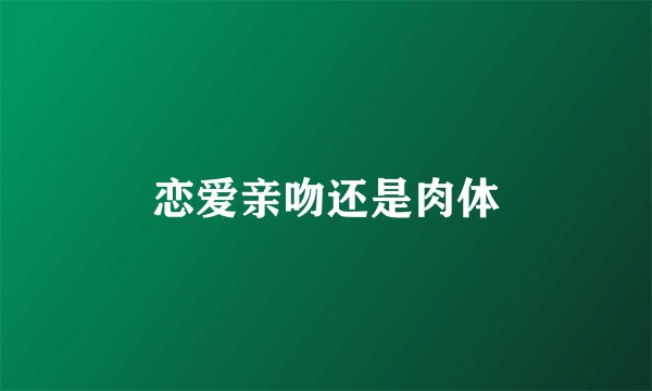 恋爱亲吻还是肉体