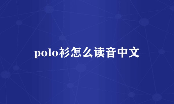 polo衫怎么读音中文
