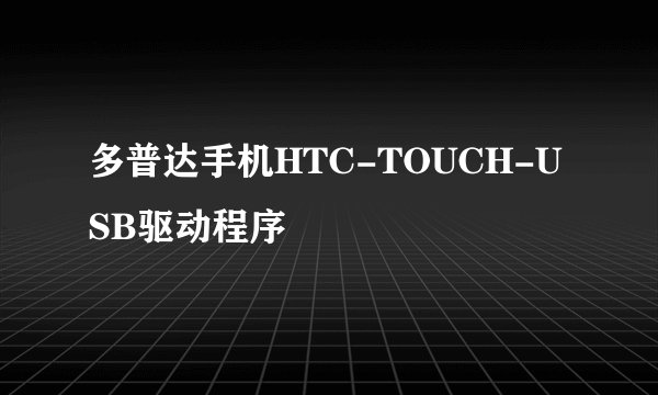 多普达手机HTC-TOUCH-USB驱动程序