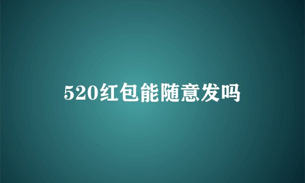520红包能随意发吗