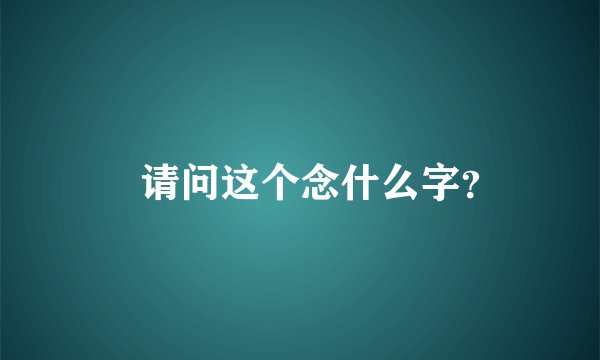 燊请问这个念什么字？