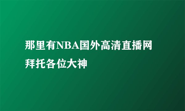 那里有NBA国外高清直播网拜托各位大神
