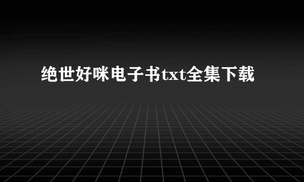 绝世好咪电子书txt全集下载