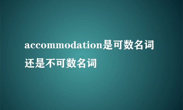 accommodation是可数名词还是不可数名词