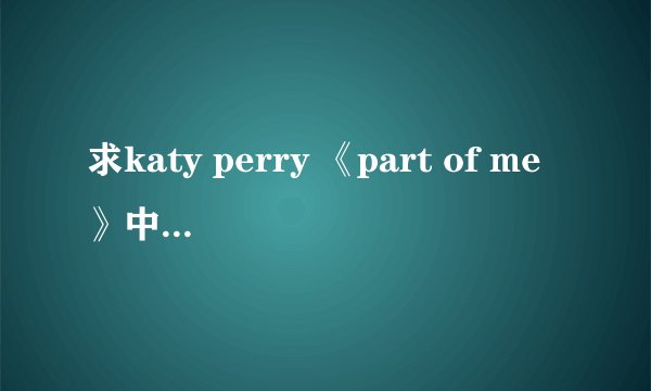 求katy perry 《part of me》中英对照歌词