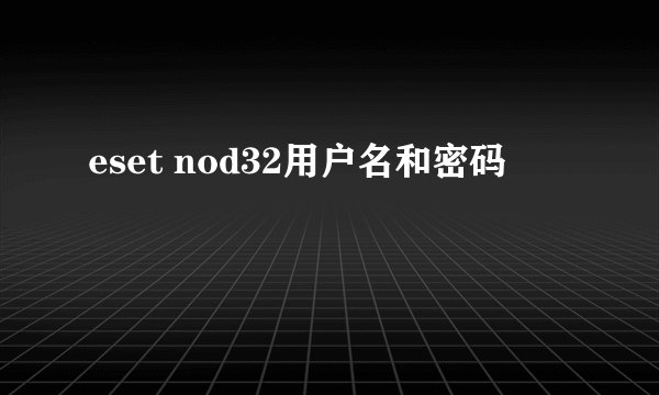 eset nod32用户名和密码
