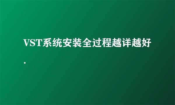 VST系统安装全过程越详越好.