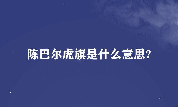 陈巴尔虎旗是什么意思?