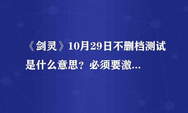 《剑灵》10月29日不删档测试是什么意思？必须要激活码吗？