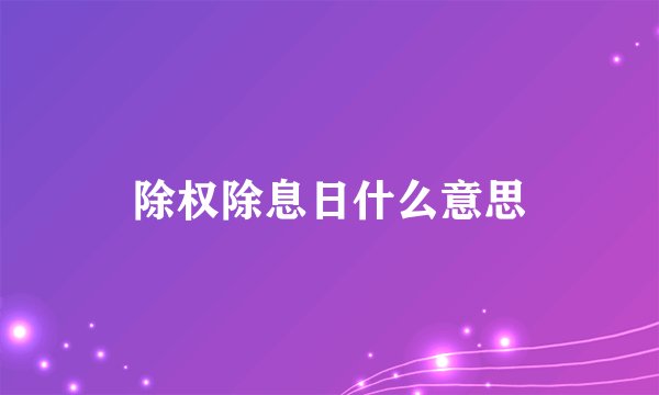 除权除息日什么意思