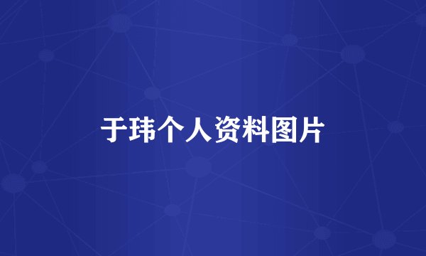 于玮个人资料图片