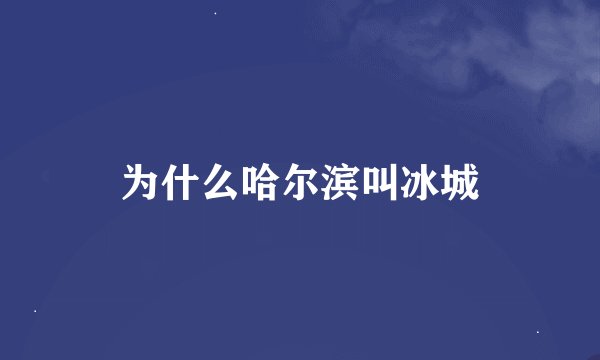 为什么哈尔滨叫冰城