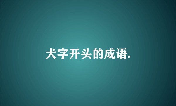 犬字开头的成语.