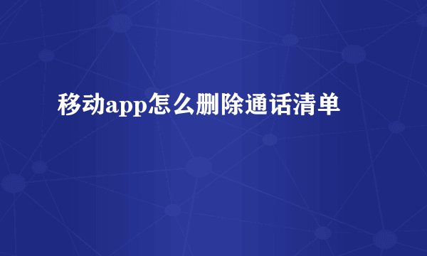 移动app怎么删除通话清单