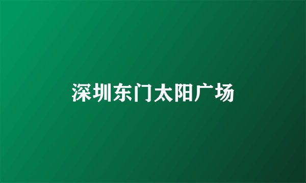 深圳东门太阳广场