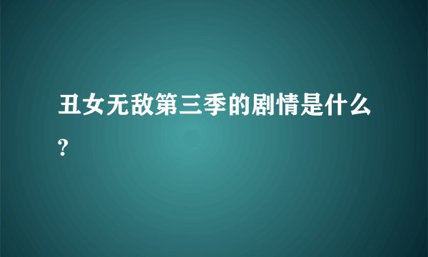 丑女无敌第三季的剧情是什么?