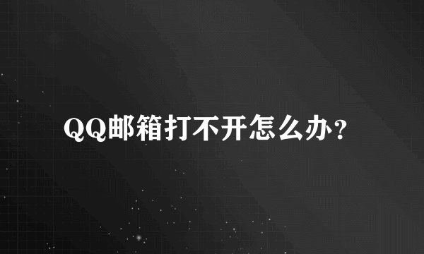 QQ邮箱打不开怎么办？